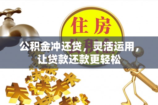 珠晖公积金冲还贷，灵活运用，让贷款还款更轻松