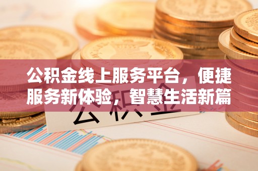 珠晖公积金线上服务平台，便捷服务新体验，智慧生活新篇章