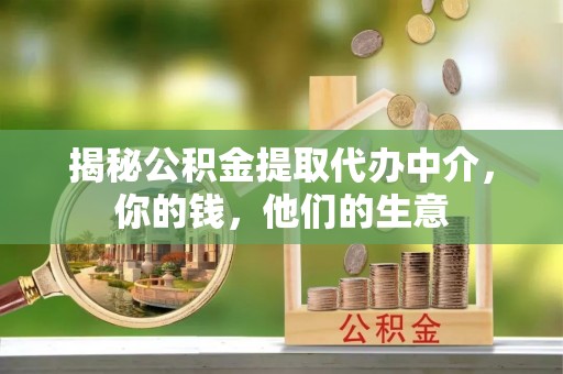 珠晖揭秘公积金提取代办中介，你的钱，他们的生意