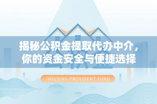 珠晖揭秘公积金提取代办中介，你的资金安全与便捷选择