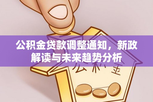 珠晖公积金贷款调整通知，新政解读与未来趋势分析