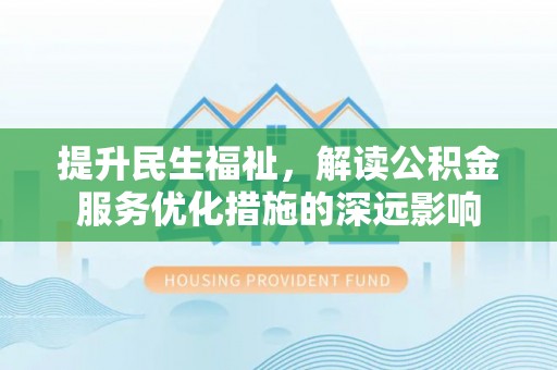 珠晖提升民生福祉，解读公积金服务优化措施的深远影响