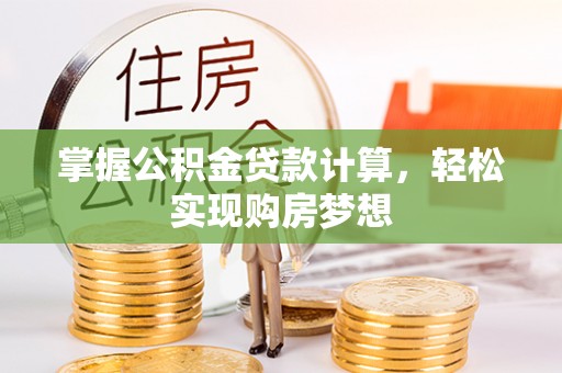 珠晖掌握公积金贷款计算，轻松实现购房梦想