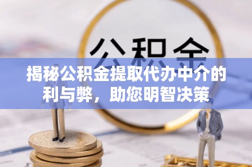 珠晖揭秘公积金提取代办中介的利与弊，助您明智决策