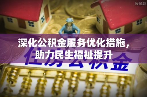 珠晖深化公积金服务优化措施，助力民生福祉提升