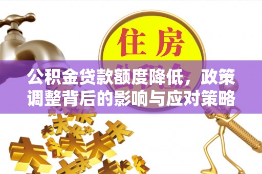 珠晖公积金贷款额度降低，政策调整背后的影响与应对策略