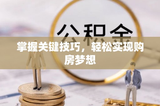 珠晖掌握关键技巧，轻松实现购房梦想