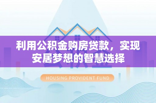 珠晖利用公积金购房贷款，实现安居梦想的智慧选择