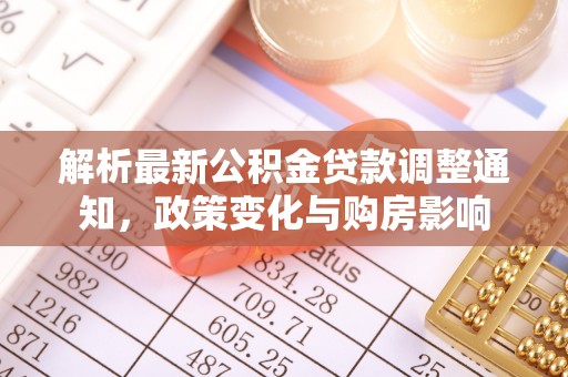 珠晖解析最新公积金贷款调整通知，政策变化与购房影响