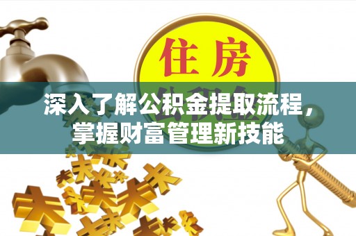 珠晖深入了解公积金提取流程，掌握财富管理新技能