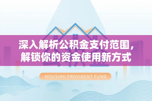 珠晖深入解析公积金支付范围，解锁你的资金使用新方式