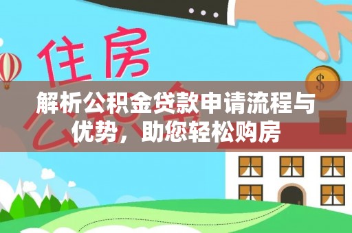 珠晖解析公积金贷款申请流程与优势，助您轻松购房