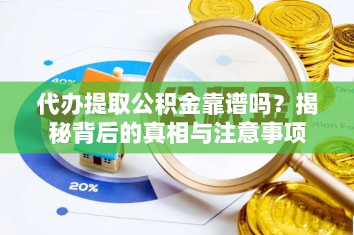 珠晖代办提取公积金靠谱吗？揭秘背后的真相与注意事项