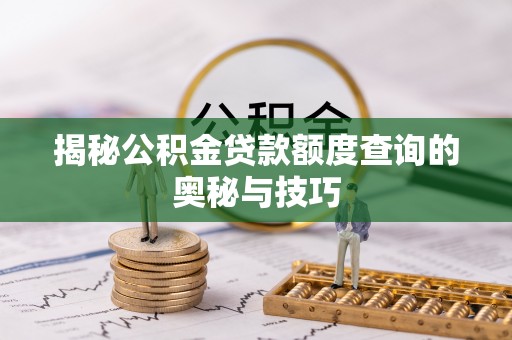 珠晖揭秘公积金贷款额度查询的奥秘与技巧