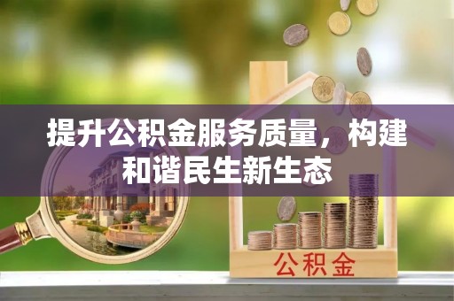 珠晖提升公积金服务质量，构建和谐民生新生态