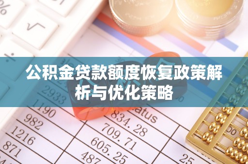 珠晖公积金贷款额度恢复政策解析与优化策略