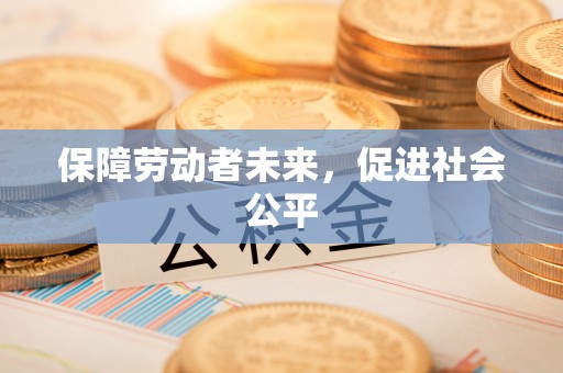 珠晖保障劳动者未来，促进社会公平