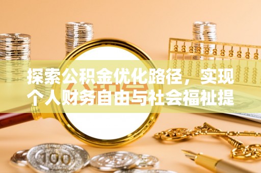 珠晖探索公积金优化路径，实现个人财务自由与社会福祉提升的桥梁