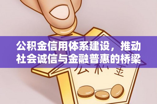 珠晖公积金信用体系建设，推动社会诚信与金融普惠的桥梁