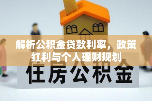 珠晖解析公积金贷款利率，政策红利与个人理财规划