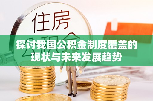 珠晖探讨我国公积金制度覆盖的现状与未来发展趋势