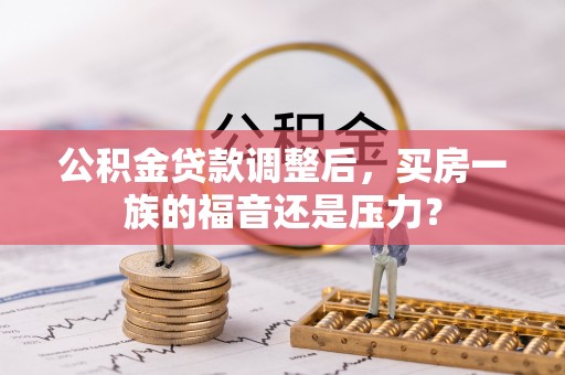 珠晖公积金贷款调整后，买房一族的福音还是压力？