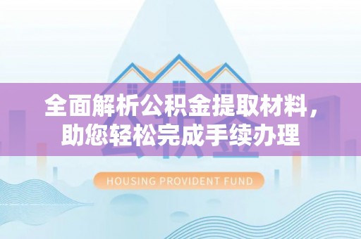 珠晖全面解析公积金提取材料，助您轻松完成手续办理