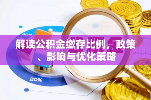 珠晖解读公积金缴存比例，政策、影响与优化策略