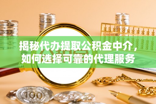 珠晖揭秘代办提取公积金中介，如何选择可靠的代理服务