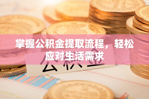 珠晖掌握公积金提取流程，轻松应对生活需求