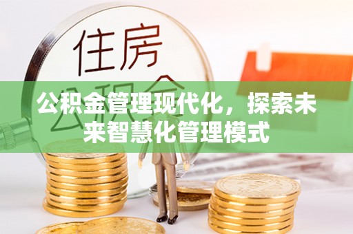 珠晖公积金管理现代化，探索未来智慧化管理模式