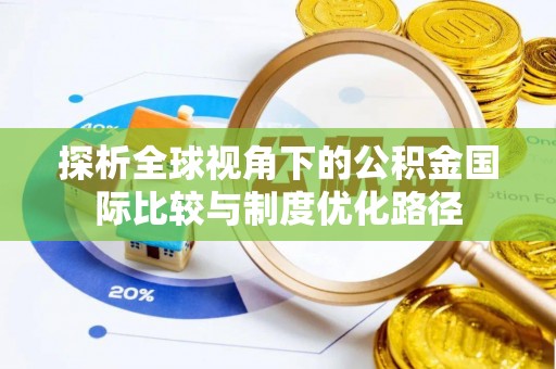 珠晖探析全球视角下的公积金国际比较与制度优化路径