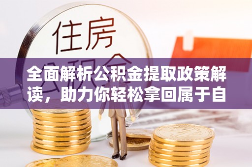 珠晖全面解析公积金提取政策解读，助力你轻松拿回属于自己的钱