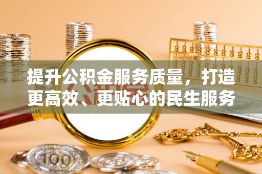 珠晖提升公积金服务质量，打造更高效、更贴心的民生服务体验