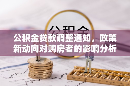 珠晖公积金贷款调整通知，政策新动向对购房者的影响分析