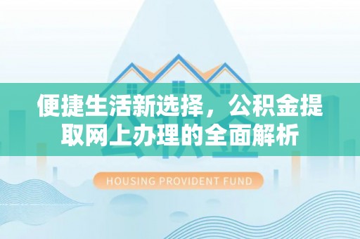 珠晖便捷生活新选择，公积金提取网上办理的全面解析