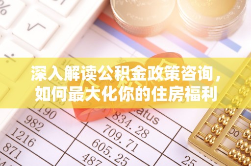 珠晖深入解读公积金政策咨询，如何最大化你的住房福利