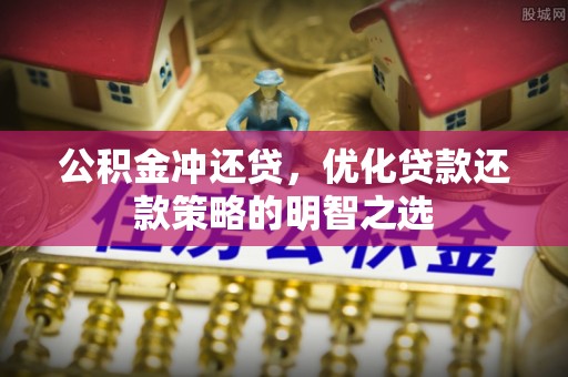 珠晖公积金冲还贷，优化贷款还款策略的明智之选