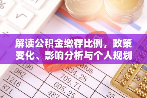 珠晖解读公积金缴存比例，政策变化、影响分析与个人规划
