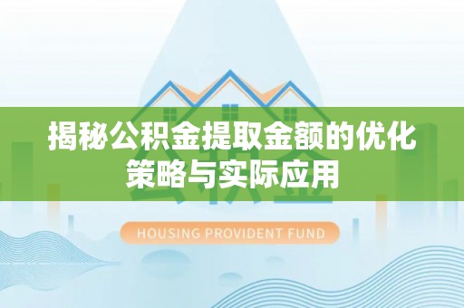 珠晖揭秘公积金提取金额的优化策略与实际应用