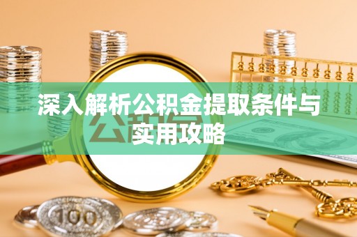 珠晖深入解析公积金提取条件与实用攻略