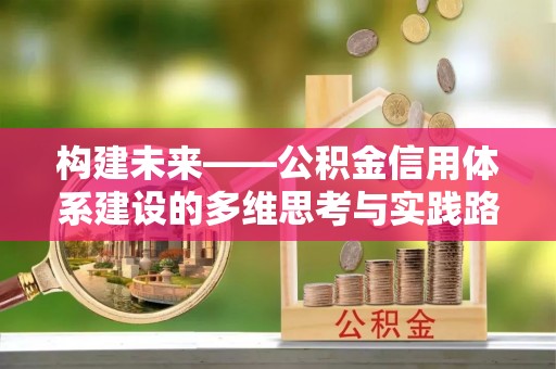 珠晖构建未来——公积金信用体系建设的多维思考与实践路径