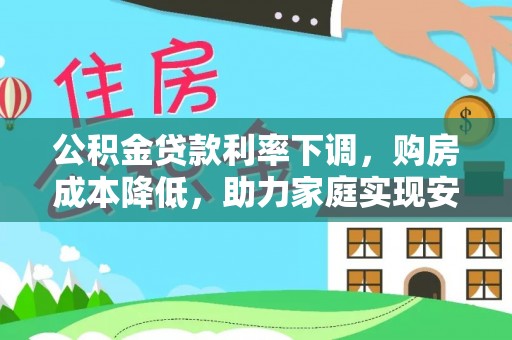 珠晖公积金贷款利率下调，购房成本降低，助力家庭实现安居梦