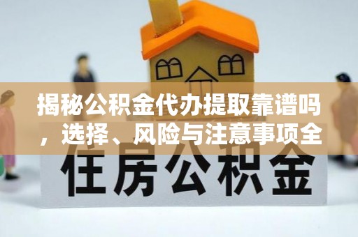珠晖揭秘公积金代办提取靠谱吗，选择、风险与注意事项全解析