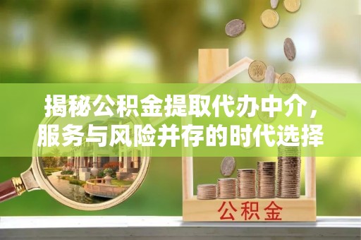 珠晖揭秘公积金提取代办中介，服务与风险并存的时代选择