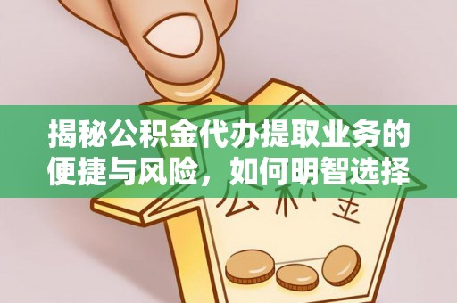珠晖揭秘公积金代办提取业务的便捷与风险，如何明智选择？