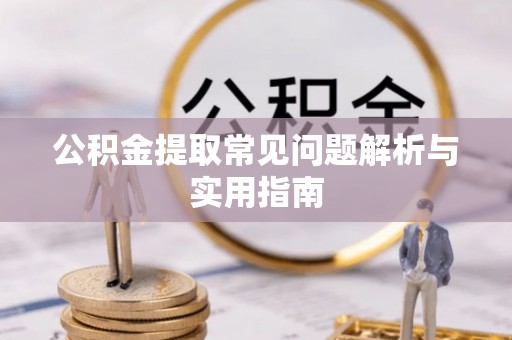 珠晖公积金提取常见问题解析与实用指南