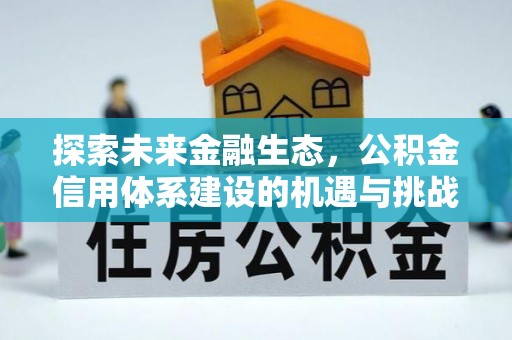 珠晖探索未来金融生态，公积金信用体系建设的机遇与挑战