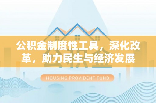 珠晖公积金制度性工具，深化改革，助力民生与经济发展