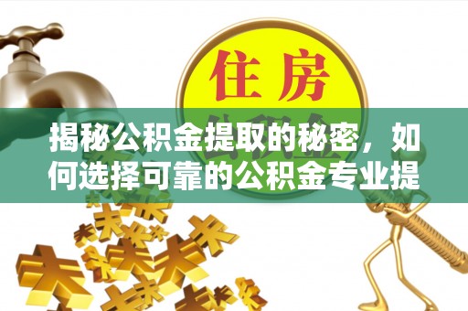 珠晖揭秘公积金提取的秘密，如何选择可靠的公积金专业提取代办服务